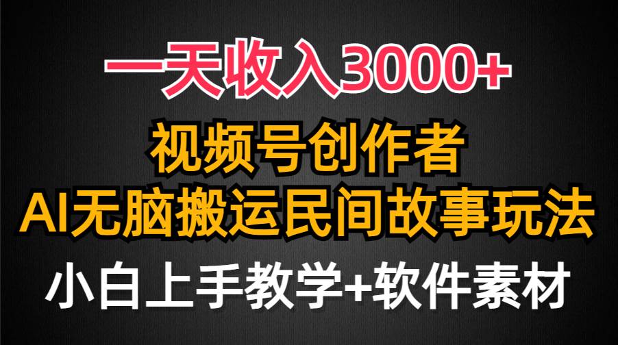 一天收入3000+，视频号创作者分成，民间故事AI创作，条条爆流量，小白也能轻松上手-智领未来创业网