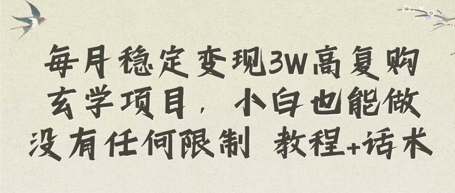 每月稳定变现3W高复购玄学项目，小白也能做没有任何限制 教程+话术-智领未来创业网
