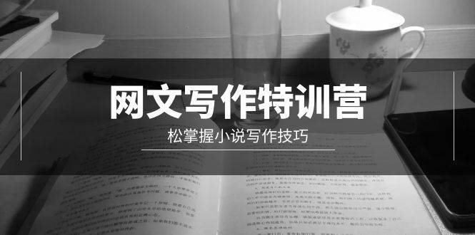 网文-写作特训营，轻松掌握小说写作技巧（20节视频课）-智领未来创业网