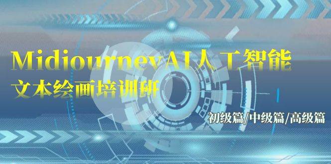 Midjourney-AI人工智能 文本绘画培训班：初级篇/中级篇/高级篇（17节）-智领未来创业网