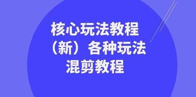 暴富·团队-核心玩法教程（新）各种玩法混剪教程（69节课）-智领未来创业网