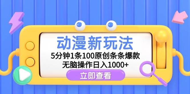 动漫新玩法，5分钟1条100原创条条爆款，无脑操作日入1000+-智领未来创业网