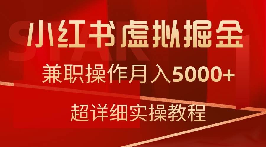小红书虚拟掘金，兼职操作月入5000+，超详细教程-智领未来创业网