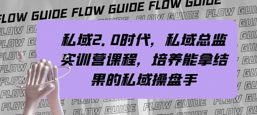 私域·2.0时代，私域·总监实战营课程，培养能拿结果的私域操盘手-智领未来创业网
