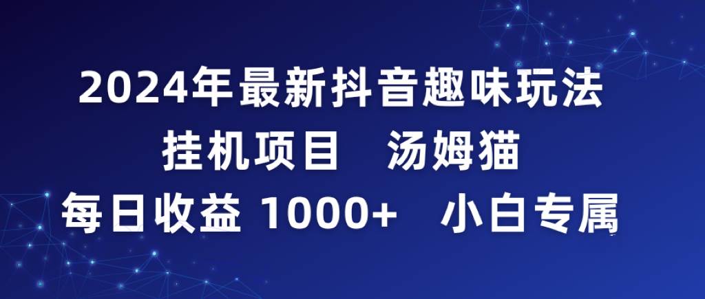 2024年最新抖音趣味玩法挂机项目 汤姆猫每日收益1000多小白专属-智领未来创业网