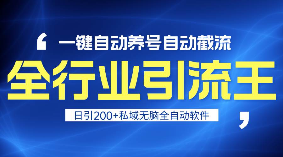 全行业引流王！一键自动养号，自动截流，日引私域200+，安全无风险-智领未来创业网
