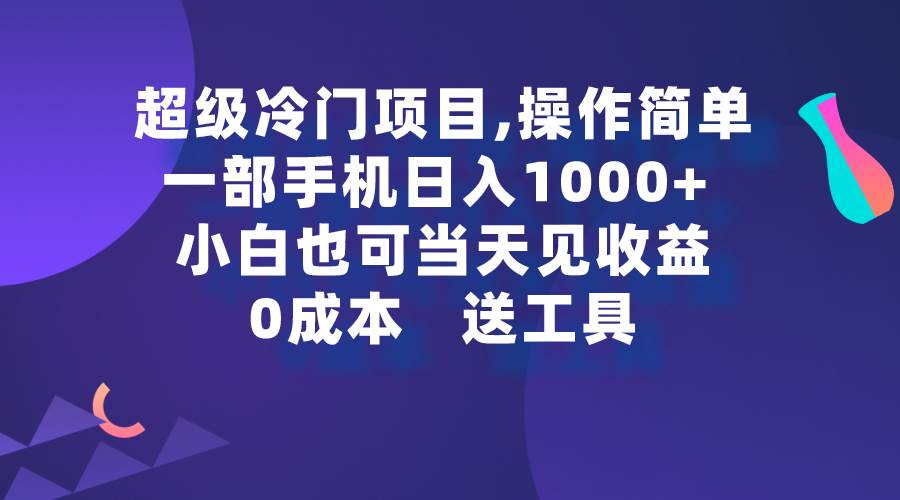 超级冷门项目,操作简单，一部手机轻松日入1000+，小白也可当天看见收益-智领未来创业网