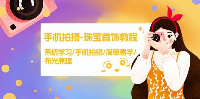 手机拍摄-珠宝首饰教程，系统学习/手机拍摄/简单易学/布光原理-38节无水印-智领未来创业网