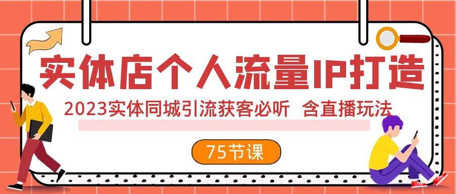 实体店个人流量IP打造 2023实体同城引流获客必听 含直播玩法（75节完整版）-智领未来创业网