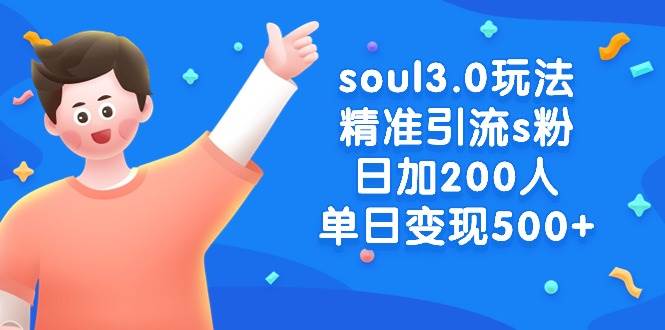 soul3.0玩法精准引流s粉，日加200人单日变现500+-智领未来创业网