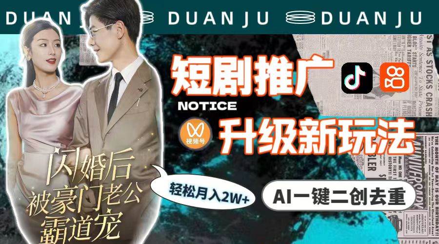 短剧推广升级新玩法，AI一键二创去重，轻松月入2w+（教程+素材）-智领未来创业网