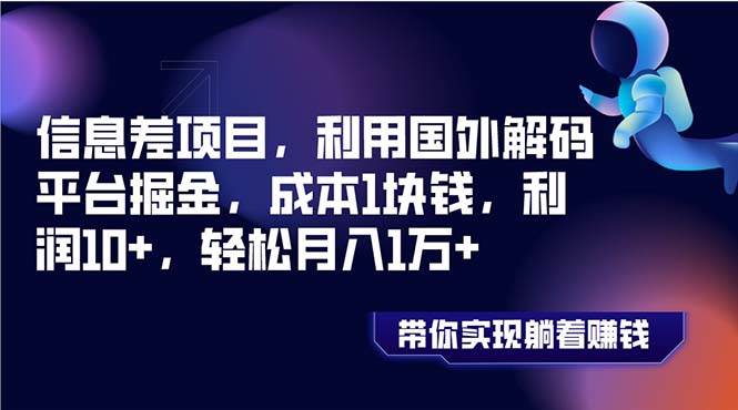 信息差项目，利用国外解码平台掘金，成本1块钱，利润10+，轻松月入1万+-智领未来创业网