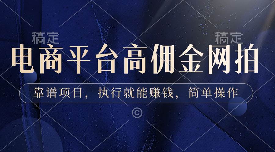 电商平台高佣金网拍，靠谱项目，执行就能赚钱，简单操作-智领未来创业网