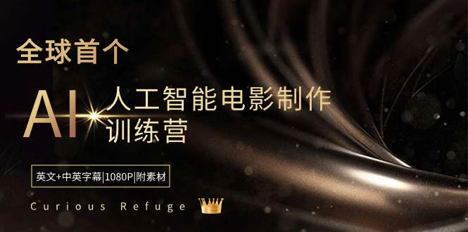 Curious Refuge -全球首个AI人工智能电影制作训练营-中英字幕|1080P|附素材-智领未来创业网