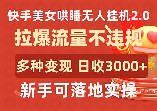 快手美女哄睡无人挂机2.0，拉爆流量不违规，多种变现途径，日收3000+，…-智领未来创业网