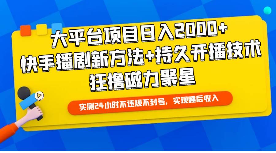 大平台项目日入2000+，快手播剧新方法+持久开播技术，狂撸磁力聚星-智领未来创业网