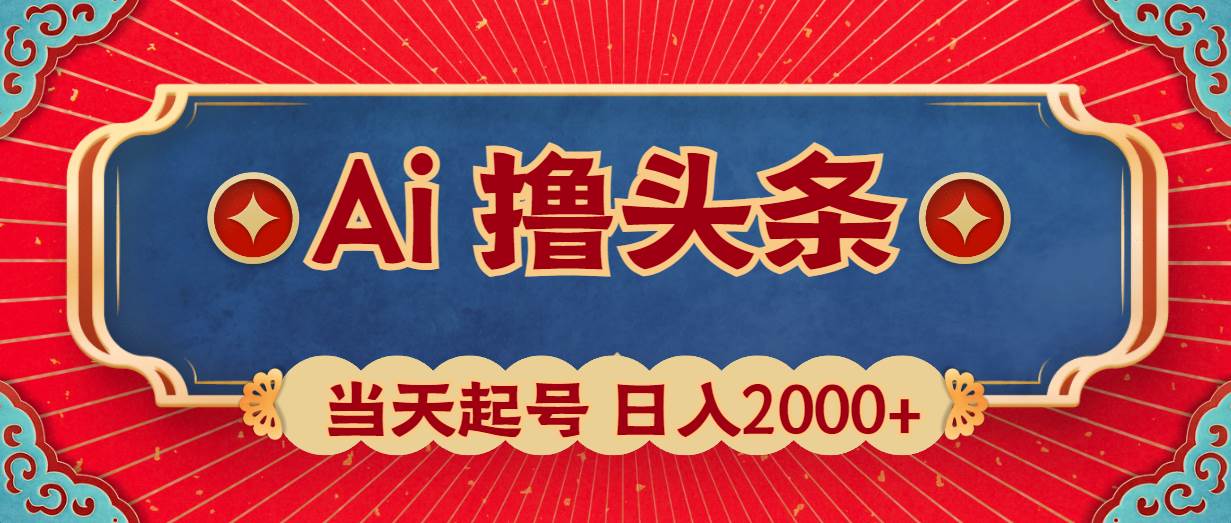 Ai撸头条，当天起号，第二天见收益，日入2000+-智领未来创业网