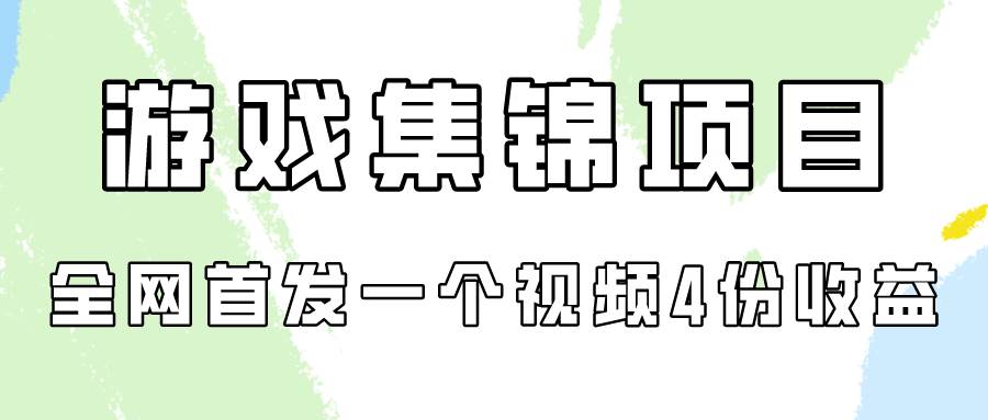 游戏集锦项目拆解，全网首发一个视频变现四份收益-智领未来创业网