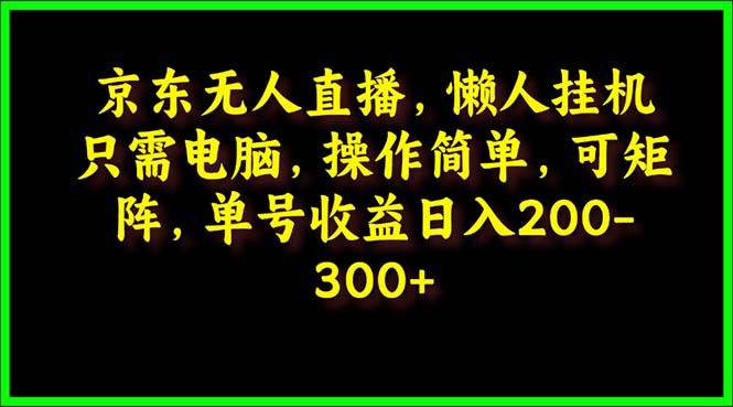 京东无人直播，电脑挂机，操作简单，懒人专属，可矩阵操作 单号日入200-300-智领未来创业网