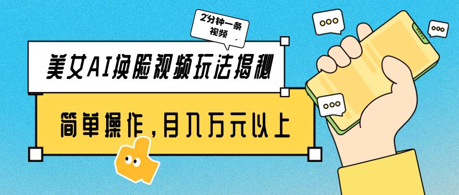 美女AI换脸视频玩法揭秘：2分钟制作一条，简单操作月入万元以上！-智领未来创业网