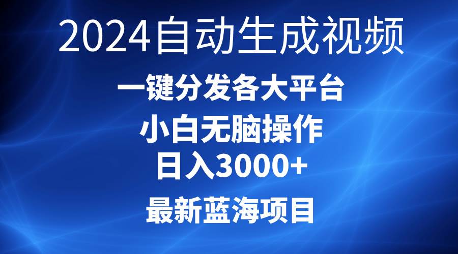 2024最新蓝海项目AI一键生成爆款视频分发各大平台轻松日入3000+，小白…-智领未来创业网
