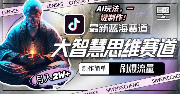 最新大智慧思维赛道AI玩法，刷爆流量，制作简单，小白月入2w+-智领未来创业网