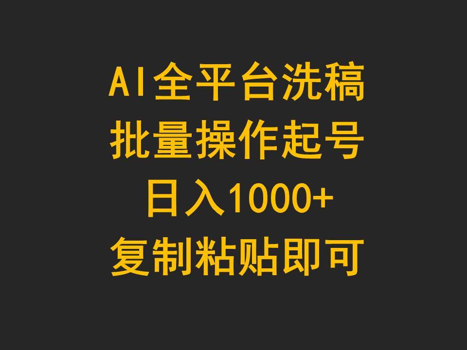 AI全平台洗稿，批量操作起号日入1000+复制粘贴即可-智领未来创业网