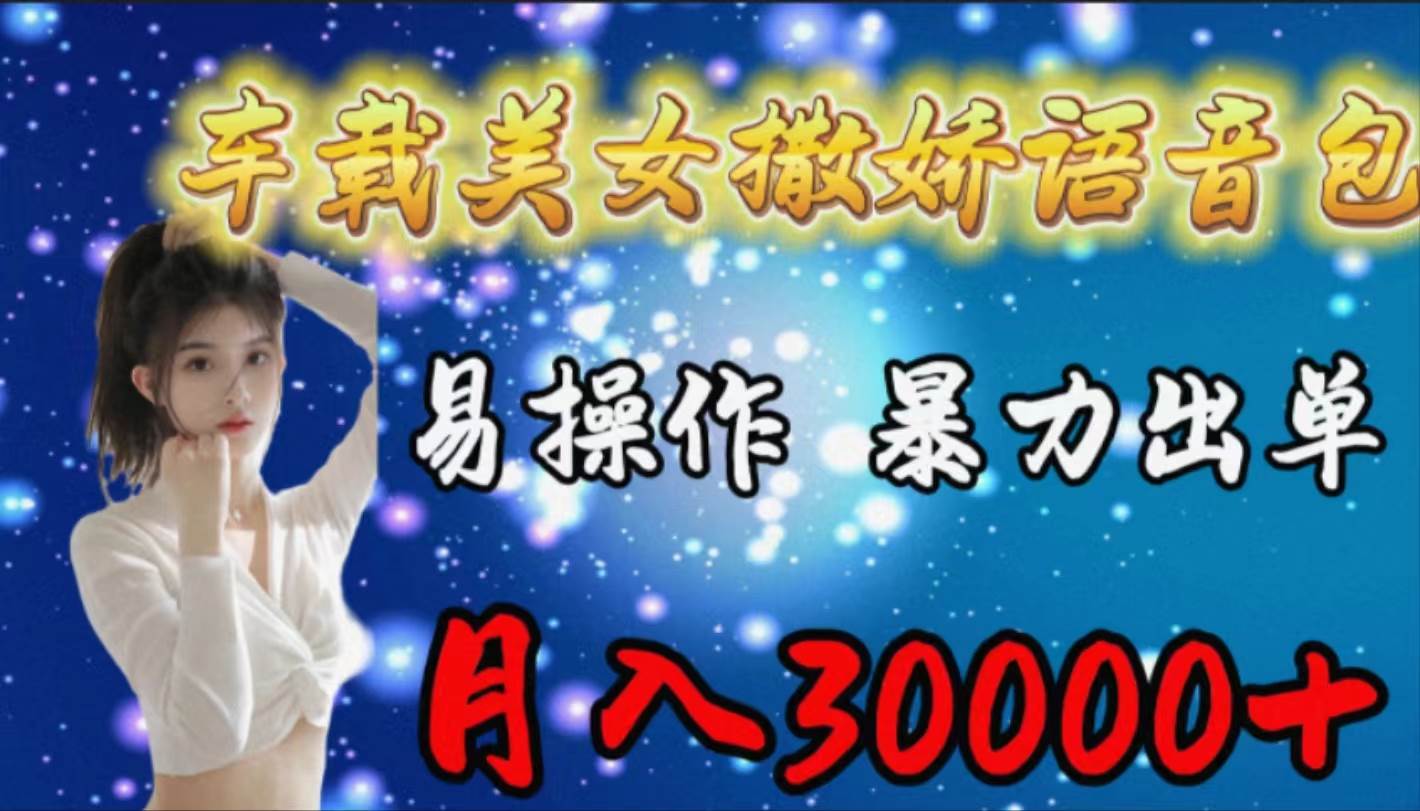 车载女生撒娇语音包，易操作，暴力出单，月入30000+-智领未来创业网