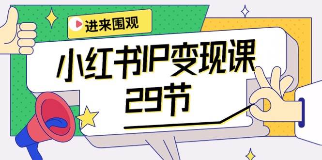 小红书IP变现课：开店/定位/IP变现/直播带货/爆款打造/涨价秘诀/等等/29节-智领未来创业网