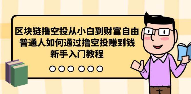 区块链撸空投从小白到财富自由，普通人如何通过撸空投赚钱，新手入门教程-智领未来创业网