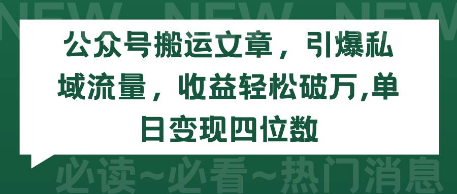 公众号搬运文章，引爆私域流量，收益轻松破万，单日变现四位数-智领未来创业网