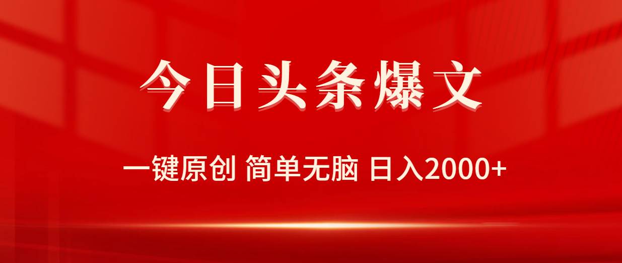 今日头条爆文，一键原创，简单无脑，日入2000+-智领未来创业网