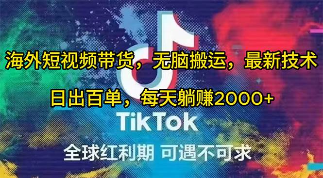 海外短视频带货，无脑搬运，最新技术，日出百单，每天躺赚2000+-智领未来创业网