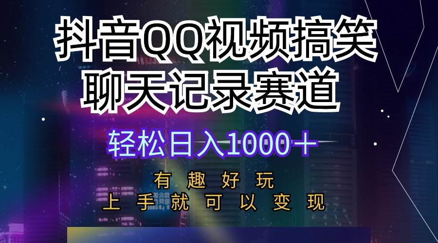 抖音QQ视频搞笑聊天记录赛道 有趣好玩 新手上手就可以变现 轻松日入1000＋-智领未来创业网