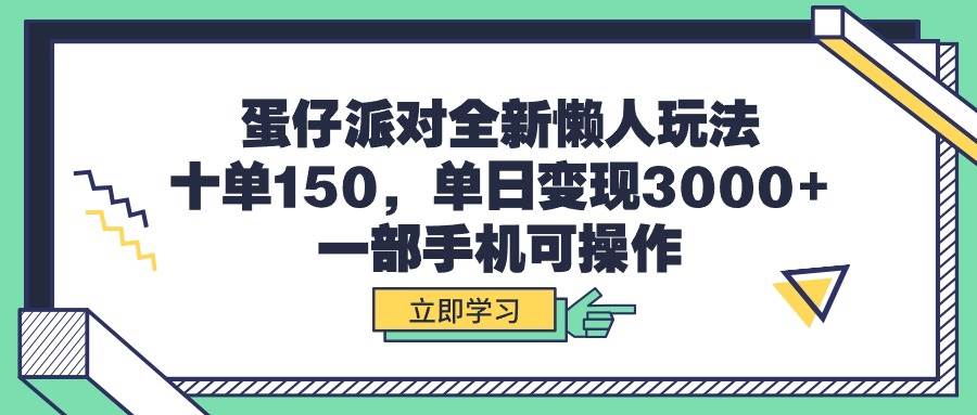 蛋仔派对全新懒人玩法，十单150，单日变现3000+，一部手机可操作-智领未来创业网