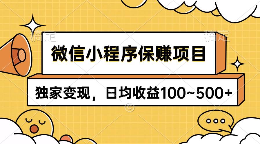 微信小程序保赚项目，独家变现，日均收益100~500+-智领未来创业网