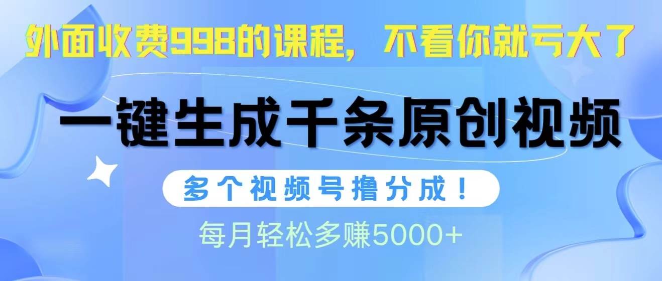 视频号软件辅助日产1000条原创视频，多个账号撸分成收益，每个月多赚5000+-智领未来创业网