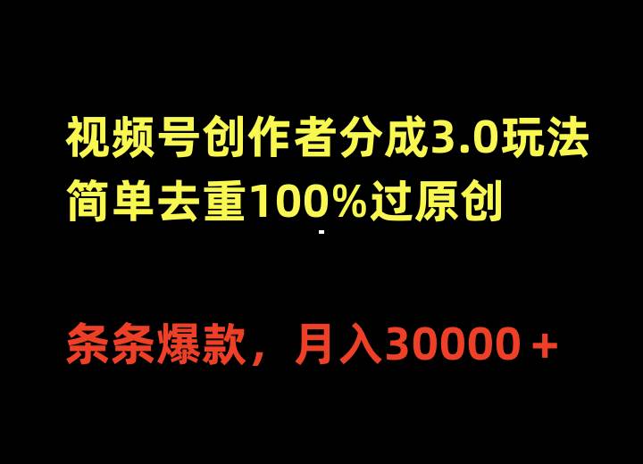 视频号创作者分成3.0玩法，简单去重100%过原创，条条爆款，月入30000＋-智领未来创业网