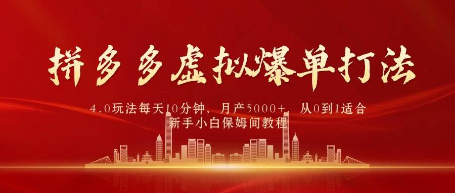 拼多多虚拟爆单打法4.0，每天10分钟，月产5000+，从0到1赚收益教程-智领未来创业网