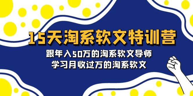 15天-淘系软文特训营：跟年入50万的淘系软文导师，学习月收过万的淘系软文-智领未来创业网