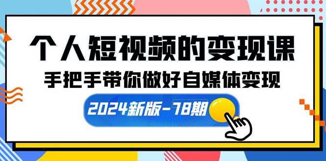 个人短视频的变现课【2024新版-78期】手把手带你做好自媒体变现（61节课）-智领未来创业网