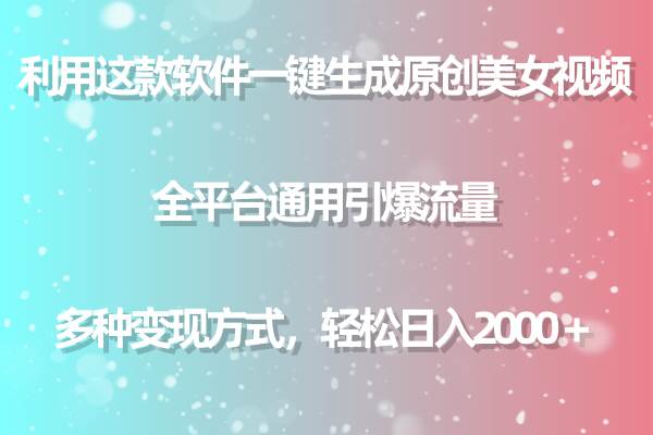 利用这款软件一键生成原创美女视频 全平台通用引爆流量 多种变现日入2000＋-智领未来创业网