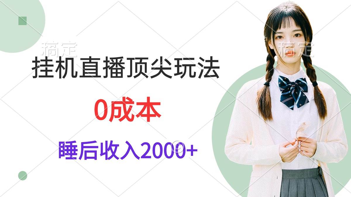挂机直播顶尖玩法，睡后日收入2000+、0成本，视频教学-智领未来创业网