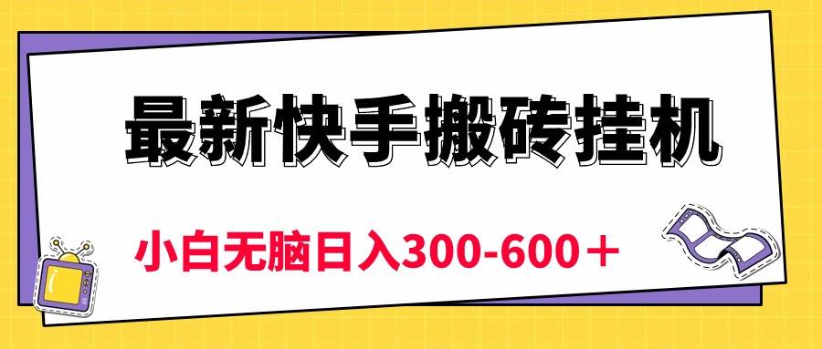 最新快手搬砖挂机，5分钟6元!  小白无脑日入300-600＋-智领未来创业网