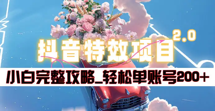 抖音特效领红包项目2.0_小白完整攻略，单账号轻松200+到手~-智领未来创业网