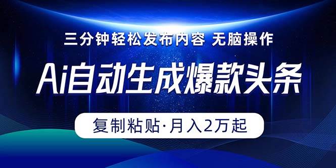 Ai一键自动生成爆款头条，三分钟快速生成，复制粘贴即可完成， 月入2万+-智领未来创业网