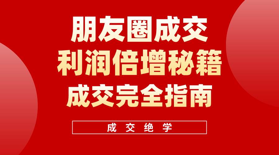 【白龙笔记】朋友圈成交利润倍增秘籍（无水印）-智领未来创业网