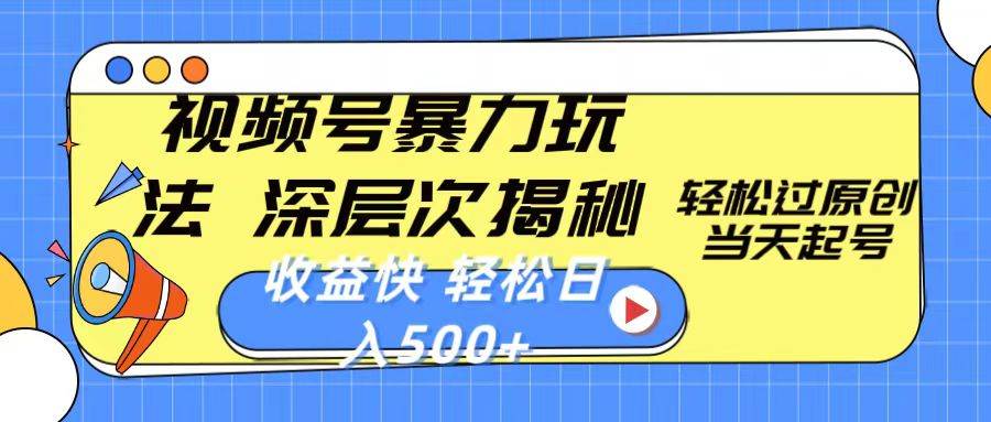 视频号暴力玩法，深层次揭秘,轻松过原创，当天起号，收益快，轻松日入500+-智领未来创业网