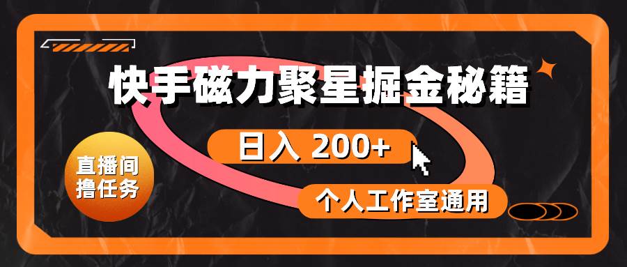 快手磁力聚星掘金秘籍，日入 200+，个人工作室通用-智领未来创业网