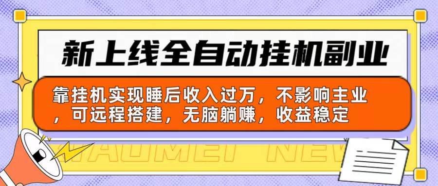 新上线全自动挂机副业：靠挂机实现睡后收入过万，不影响主业可远程搭建…-智领未来创业网